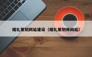 杞县婚礼策划网站建设（婚礼策划师网站）