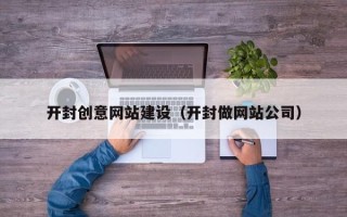 杞县开封创意网站建设（开封做网站公司）